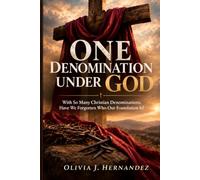 One Denomination Under God: With So Many Christian Denominations, Have We Forgotten Who Our Foundation Is?