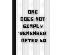 One Does Not Simply ‘Remember’ After 40: Funny Gifts Sassy Journals / Lined Pages Notebooks Packed with Laugh-Out-Loud Quotes for Friends and Family