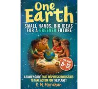 One Earth, Small Hands, Big Ideas for a Greener Future: A family guide that inspires curious kids to take action for the planet