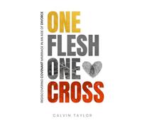 One Flesh, One Cross: Rediscovering Covenant Marriage in an Age of Divorce