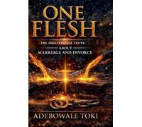 ONE FLESH: The Irreversible Truth About Marriage and Divorce