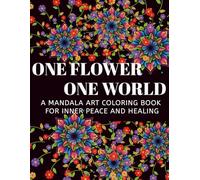 One Flower, One World: A Mandala Art Coloring Book for Inner Peace and Healing