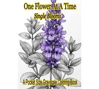 One Flowre At a Time: Single Blooms: A Pocket-Size Grayscale Coloring Book