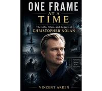 One Frame at a Time: The Life, Films, and Legacy of Christopher Nolan