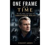 One Frame at a Time: The Life, Films, and Legacy of Christopher Nolan