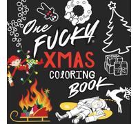 One Fucky Xmas Coloring Book: Hilariously Inappropriate Santa & Elf Shenanigans • 50 Unique Pages • Single-Sided to Prevent Bleed-Through • Mature Holiday Coloring