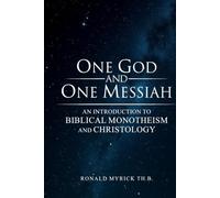 ONE GOD AND ONE MESSIAH: An Introduction to Biblical Monotheism and Christology
