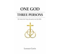 ONE GOD, THREE PERSONS: The Truth of the Trinity Revealed in the Holy Bible