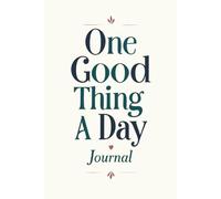 One Good Thing A Day: A 12-Month Guided Journey of Gratitude and Mindfulness