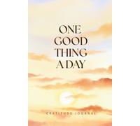 One Good Thing A Day Journal: 12 Months of Reflection, Positivity, and Thankfulness