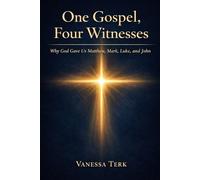 One Gospel, Four Witnesses: Why God Gave Us Matthew, Mark, Luke and John
