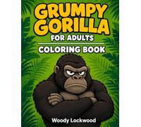One Grumpy Gorilla: The Ultimate Stress-Relief Coloring Book for Grumpy Grown-Ups