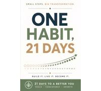 ONE HABIT, 21 DAYS The Simple System for Building Better Habits,: Staying Consistent, and Making Change Stick
