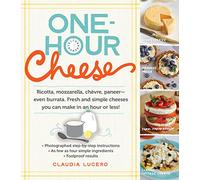 One-Hour Cheese: Ricotta, Mozzarella, Chevre, Paneer - Even Burrata. Fresh and Simple Cheeses You Can Make in an Hour or Less!: Ricotta, Mozzarella, ... Cheeses You Can Make in an Hour or Less!