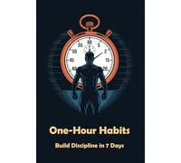 One-Hour Habits: Build Discipline in 7 Days