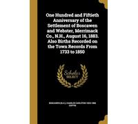 One Hundred and Fiftieth Anniversary of the Settlement of Boscawen and Webster, Merrimack Co., N.H., August 16, 1883. Also Births Recorded on the Town Records from 1733 to 1850