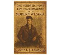 One Hundred and One Tips and Affirmations for the Modern Wizard