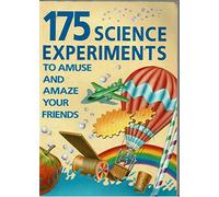 One Hundred and Seventy Five Science Experiments to Amuse and Amaze Your Friends