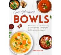 One Hundred Bowls: A Dedicated Soup Cookbook Featuring 100 Flavorful Recipes - From Everyday Classics to Global Favorites You’ll Want to Make Again and Again