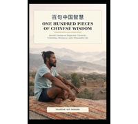One Hundred Pieces of Chinese Wisdom (Translated and Annotated): Ancient Lessons on Happiness, Character, Friendship, Resilience, and a Meaningful Life