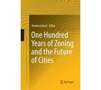 One Hundred Years of Zoning and the Future of Cities - Amnon Lehavi - 2018