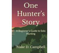 One Hunter's Story: A Beginner's Guide to Solo Hunting