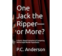 One Jack the Ripper-or More?: A Rubric-Based Evaluation of Competing Whitechapel Murder Hypotheses: 2