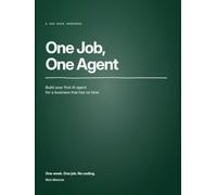 One Job, One Agent: Build your first AI agent for a business that has no time