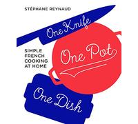 One Knife, One Pot, One Dish: Simple French Cooking at Home