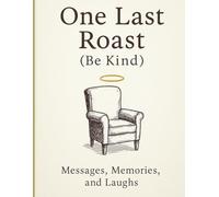 One Last Roast: A Celebration of Life and Laughter: A Humorous Funeral Message Book for Sharing Memories, Stories, and Final Jokes