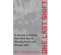 One Last Shift: A Journey in Hockey from Stick Boy to Winning Coach and Olympic Dad.