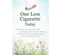 One Less Cigarette Today: A Gentle 30 Day Behavioral Guide & Symptom Log to Navigate Nicotine Withdrawal, Map Emotional Cravings and Gently Quit for Good