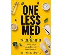 ONE LESS MED THE 28-DAY RESET A Practical Guide to Better Blood Sugar Management, Healthier Habits, and Smarter Diabetes Care
