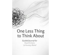 One Less Thing to Think About: Guided Journal for Overthinkers and Anxiety Relief