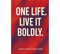 One Life. Live It Boldly.: A Motivational Notebook for Big Dreams and Brave Moves