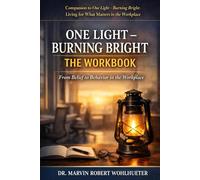 ONE LIGHT - BURNING BRIGHT: THE WORKBOOK: From Belief to Behavior in the Workplace