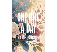 One Line a Day 5 Year Journal: Floral Five Year Memory Keeper Book See How Your Life Changes Year After Year on The Same Date
