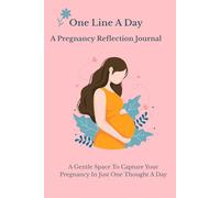 One Line A Day, A Pregnancy Reflection Journal: A Gentle Space To Capture Your Pregnancy In Just One Thought A Day