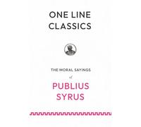 One Line Classics: The Moral Sayings of Publius Syrus: Sentences on People, Power, and Restraint from a Roman Slave