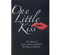 one little kiss, the musical by deborah johnson