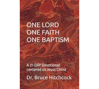 ONE LORD - ONE FAITH - ONE BAPTISM: A 31-DAY Devotional centered on Jesus Christ