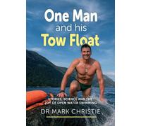 One Man and His Tow Float: Stories, Science and the Joy of Open Water Swimming