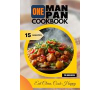 One Man, One Pan Cookbook: 70 Quick & Easy Single-Pan Recipes for Healthy Eating, Weight Management, and Minimal Cleanup: Simple high-protein meals ... lunch, dinner recipes for busy men & women.