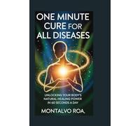 One Minute Cure for all Diseases: Unlocking Your Body’s Natural Healing Power in 60 Seconds a Day