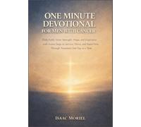 One Minute Devotional for Men with Cancer: Daily Faith, Inner Strength, Hope, and Inspiration with Action Steps to Survive, Thrive, and Stand Firm Through Treatment One Day at a Time