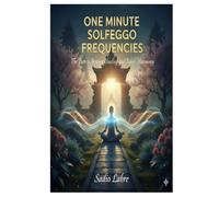 One Minute Solfeggio Frequencies: The Path to Instant Healing and Inner Harmony