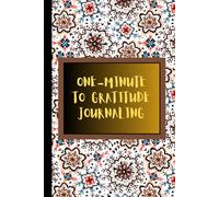 One Minute to Gratitude Journaling: Transform Your Life in Just 60 Seconds a Day