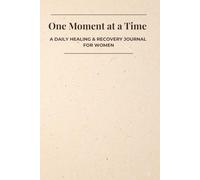 One Moment at a Time: A Guided Recovery Journal for Women| Daily Reflections, Gratitude Prompts & Affirmation Prompts to Heal, Grow, and Reclaim Your Worth