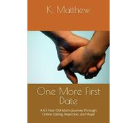 One More First Date: A 63-Year-Old Man’s Journey Through Online Dating, Rejection, and Hope