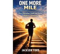ONE MORE MILE: How Discipline, Faith, And Belief Shape A Champion.